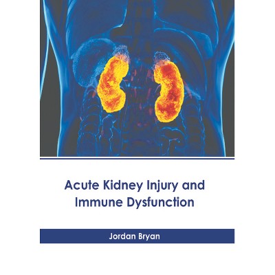 Acute Kidney Injury and Immune Dysfunction - by  Jordan Bryan (Hardcover)