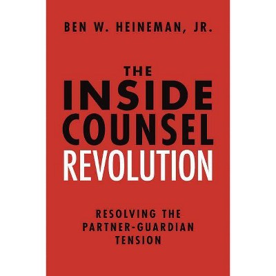 The Inside Counsel Revolution - by  Benjamin W Heineman Jr & Ben W Heineman Jr (Hardcover)