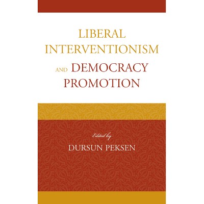 Liberal Interventionism and Democracy Promotion - by  Dursun Peksen (Hardcover)