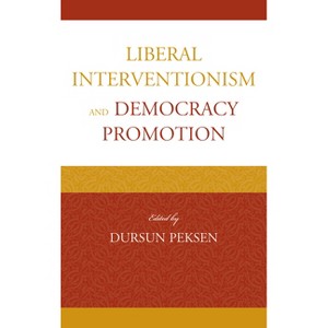 Liberal Interventionism and Democracy Promotion - by  Dursun Peksen (Hardcover) - 1 of 1