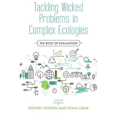 Tackling Wicked Problems in Complex Ecologies - by  Rodney Hopson & Fiona Cram (Paperback)