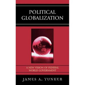 Political Globalization - by  James A Yunker (Hardcover) - 1 of 1