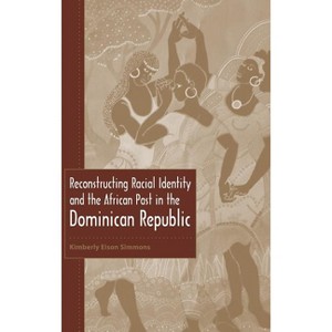 Reconstructing Racial Identity and the African Past in the Dominican Republic - (New World Diasporas) by  Kimberly Eison Simmons (Paperback) - 1 of 1