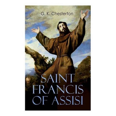 Saint Francis of Assisi - by  G K Chesterton (Paperback)