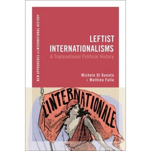 Leftist Internationalisms - (New Approaches to International History) by  Michele Di Donato & Thomas Zeiler & Mathieu Fulla (Paperback) - 1 of 1