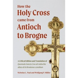 How the Holy Cross Came from Antioch to Brogne - (Crusading in Context) by  Nicholas L Paul & Wolfgang P Mueller (Hardcover) - 1 of 1