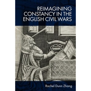 Reimagining Constancy in the English Civil Wars - by  Rachel Zhang (Hardcover) - 1 of 1