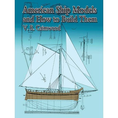 American Ship Models and How to Build Them - (Dover Maritime) by  V R Grimwood & S R Grimwood (Paperback)