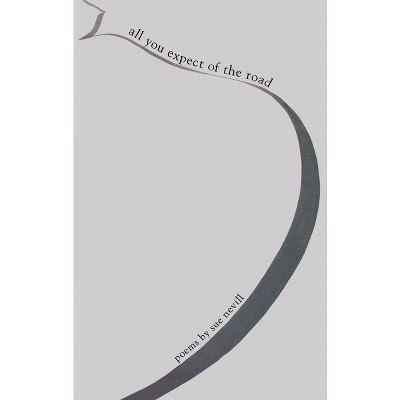 All You Expect of the Road - by  Sue Nevill (Paperback)