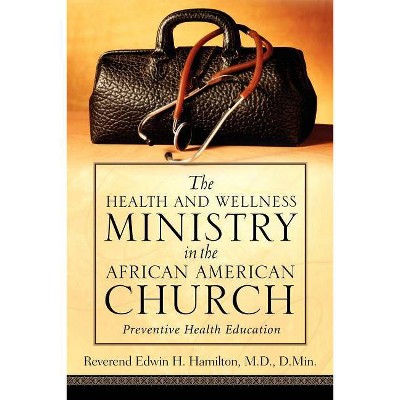 The Health and Wellness Ministry in the African American Church - by  Edwin H Hamilton (Paperback)