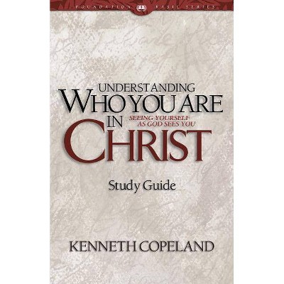 Understanding Who You Are in Christ Study Guide - by  Kenneth Copeland (Paperback)