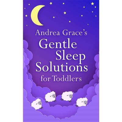 Andrea Grace's Gentle Sleep Solutions for Toddlers - (Paperback)