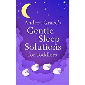 Andrea Grace's Gentle Sleep Solutions for Toddlers - (Paperback) - 1 of 1