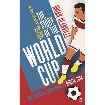 The Story of the World Cup: 2018 - by  Brian Glanville (Paperback)