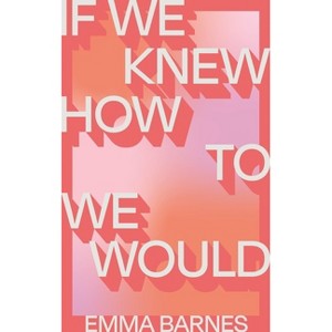 If We Knew How to We Would - by  Emma Barnes (Paperback) - 1 of 1