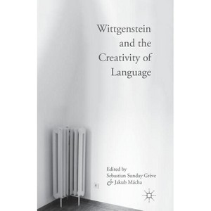 Wittgenstein and the Creativity of Language - by  Sebastian Sunday Grève & Jakub Mácha (Paperback) - 1 of 1