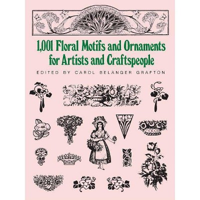 1001 Floral Motifs and Ornaments for Artists and Craftspeople - (Dover Pictorial Archives) by  Carol Belanger Grafton (Paperback)