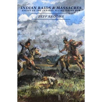 Indian Raids and Massacres - by  Jeff Broome (Paperback)