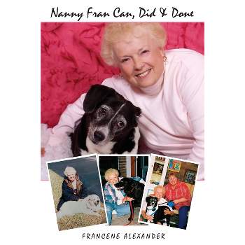 Nanny Fran Can, Did & Done - by  Francene Alexander (Paperback)