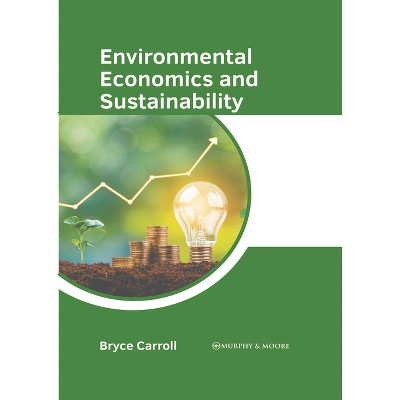 Environmental Economics and Sustainability - by  Bryce Carroll (Hardcover)