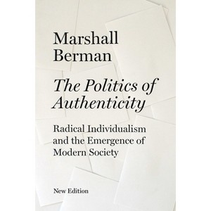 The Politics of Authenticity - by  Marshall Berman (Paperback) - 1 of 1