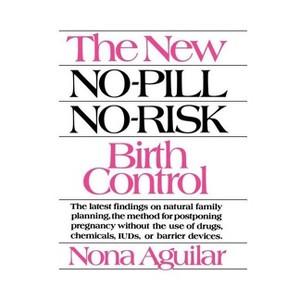 The New No-Pill No-Risk Birth Control - by  Nona Aguilar (Paperback) - 1 of 1
