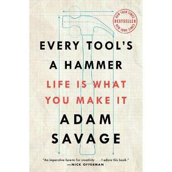 Every Tool's a Hammer - by  Adam Savage (Paperback)