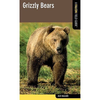 Grizzly Bears - (Falcon Field Guide) by  Jack Ballard (Paperback)