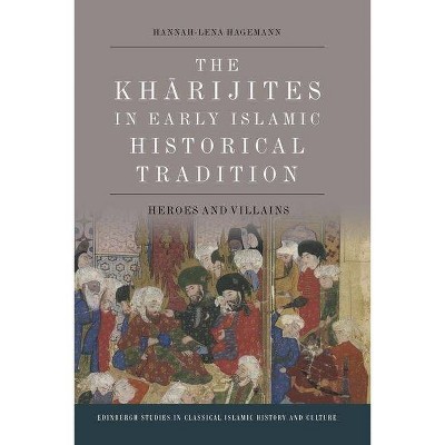 The Kharijites in Early Islamic Historical Tradition - (Edinburgh Studies in Classical Islamic History and Culture) by  Hannah-Lena Hagemann
