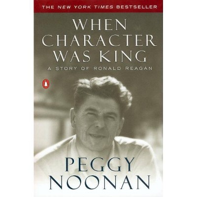 When Character Was King - by  Peggy Noonan (Paperback)