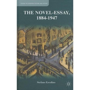 The Novel-Essay, 1884-1947 - (Studies in European Culture and History) by  S Ercolino (Hardcover) - 1 of 1