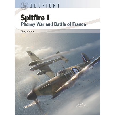 Spitfire I - (Dogfight) by  Tony Holmes (Paperback)
