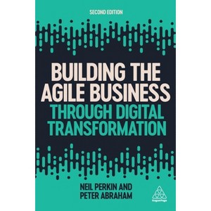 Building the Agile Business Through Digital Transformation - 2nd Edition by  Neil Perkin & Peter Abraham (Paperback) - 1 of 1