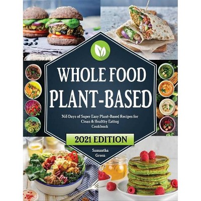 Whole Food Plant-Based Cookbook - by  Samantha Green (Hardcover)