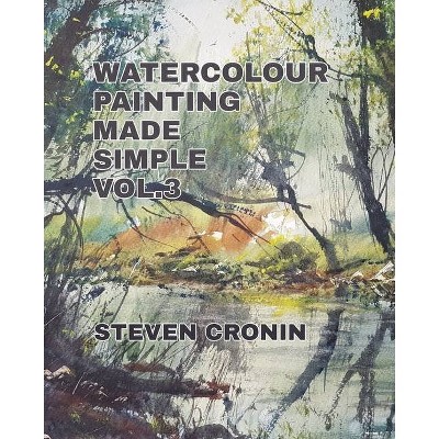 Watercolour Painting Made Simple Vol.3 - by  Steven Cronin (Paperback)