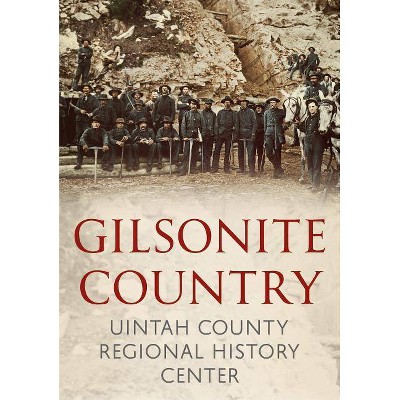 Gilsonite Country - by  Uintah County Regional History Center (Paperback)