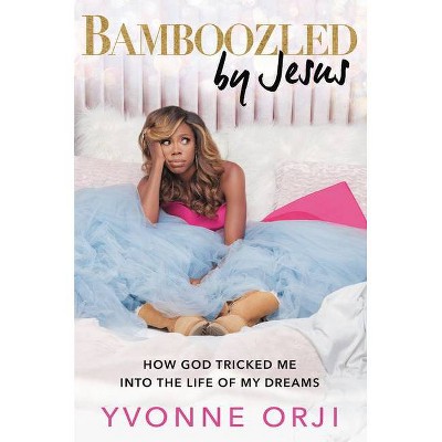 Bamboozled by Jesus - by Yvonne Orji (Hardcover)