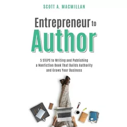 Entrepreneur to Author - by  Scott A MacMillan (Paperback)