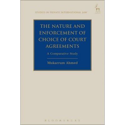 The Nature and Enforcement of Choice of Court Agreements - (Studies in Private International Law) by  Mukarrum Ahmed (Paperback)