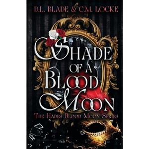 Shade of a Blood Moon - (The Hades Blood Moon) by  D L Blade & C M Locke (Paperback) - 1 of 1