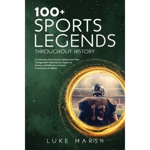 100+ Sports Legends Throughout History - (The Ultimate 100) by Luke Marsh - 1 of 1