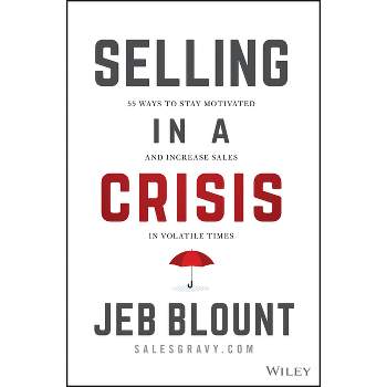Selling in a Crisis - (Jeb Blount) by  Jeb Blount (Hardcover)