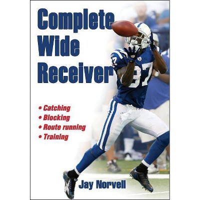 Complete Wide Receiver - by  Jay Norvell (Paperback)