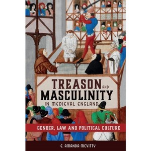 Treason and Masculinity in Medieval England - (Gender in the Middle Ages) by  E Amanda McVitty (Hardcover) - 1 of 1