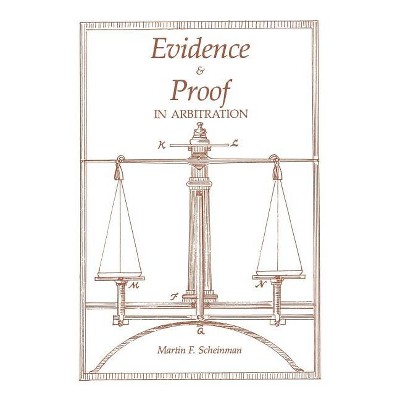 Evidence and Proof in Arbitration - (Ilr Paperback) by  Martin Scheinman (Paperback)