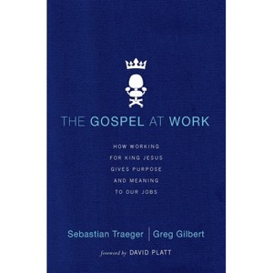 The Gospel at Work - T4G Conference - by  Sebastian Traeger & Greg Gilbert (Paperback) - 1 of 1