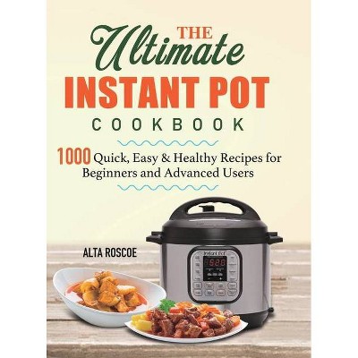 The Ultimate Instant Pot Cookbook - by  Alta Roscoe (Hardcover)