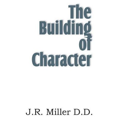 The Building of Character - by  J R Miller (Paperback)