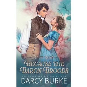 Because the Baron Broods - (Rogue Rules) by  Darcy Burke (Paperback) - 1 of 1