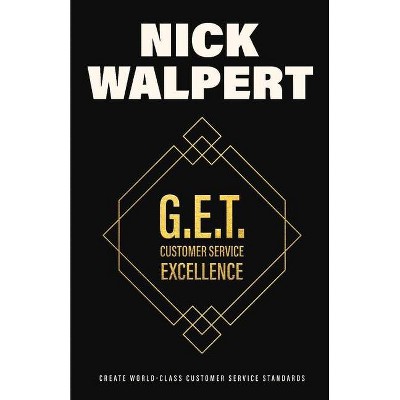 G.E.T. Customer Service Excellence - by  Nick Walpert (Paperback)